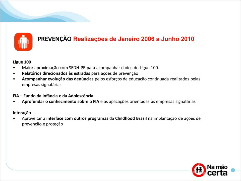 realizados pelas empresas signatárias FIA Fundo da Infância e da Adolescência Aprofundar o conhecimento sobre o FIA e as aplicações