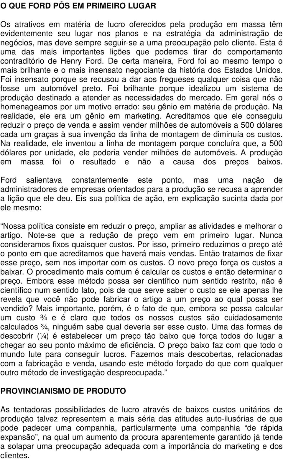 De certa maneira, Ford foi ao mesmo tempo o mais brilhante e o mais insensato negociante da história dos Estados Unidos.