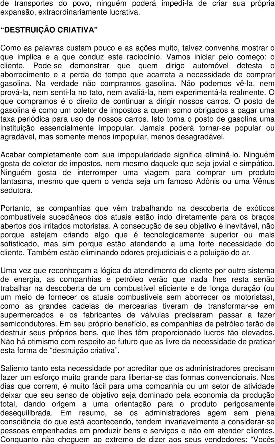 Pode-se demonstrar que quem dirige automóvel detesta o aborrecimento e a perda de tempo que acarreta a necessidade de comprar gasolina. Na verdade não compramos gasolina.