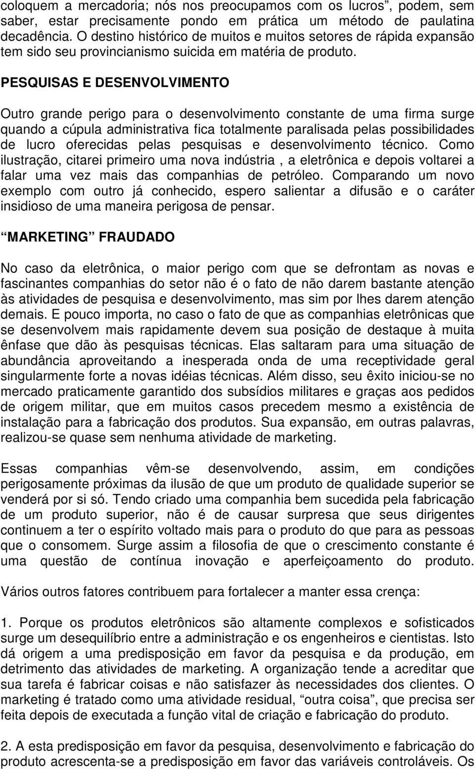 PESQUISAS E DESENVOLVIMENTO Outro grande perigo para o desenvolvimento constante de uma firma surge quando a cúpula administrativa fica totalmente paralisada pelas possibilidades de lucro oferecidas