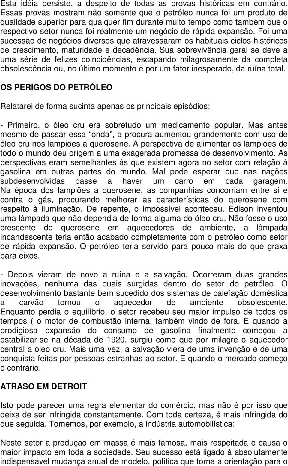 rápida expansão. Foi uma sucessão de negócios diversos que atravessaram os habituais ciclos históricos de crescimento, maturidade e decadência.