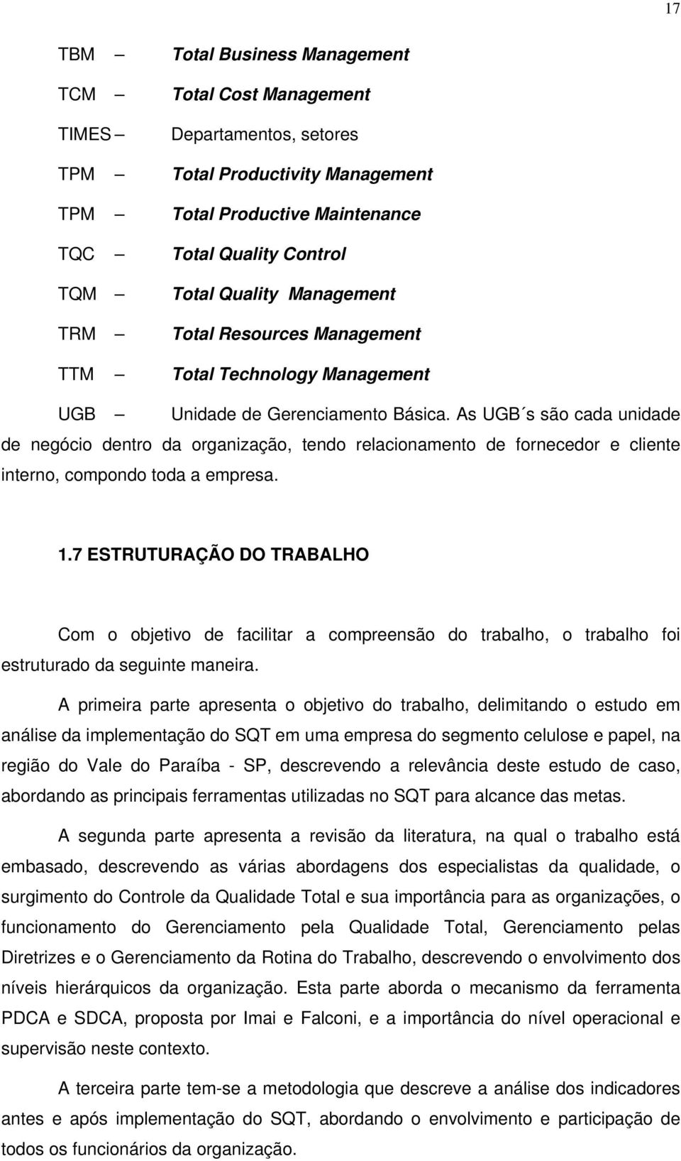 As UGB s são cada unidade de negócio dentro da organização, tendo relacionamento de fornecedor e cliente interno, compondo toda a empresa. 1.