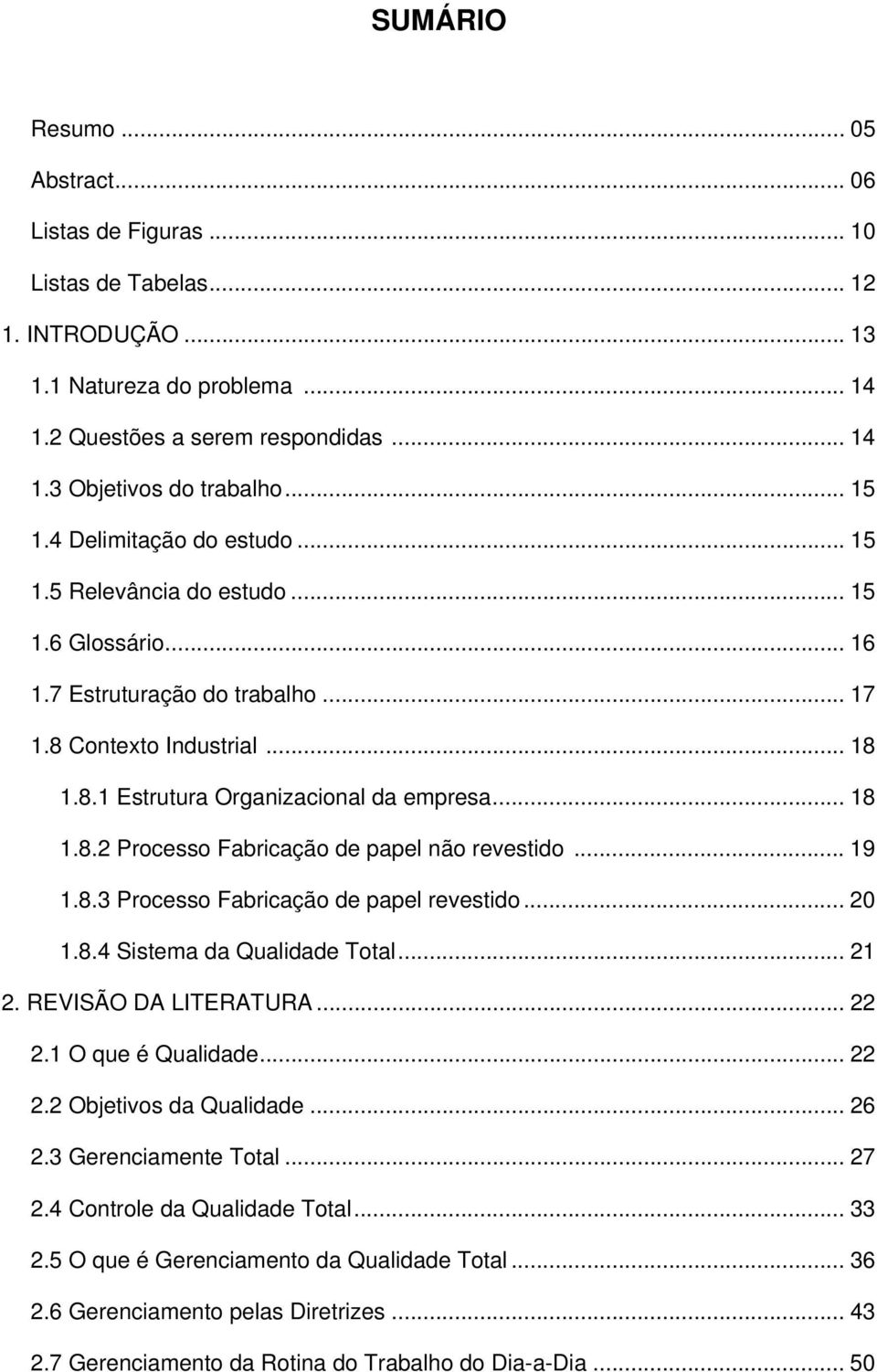 .. 18 1.8.2 Processo Fabricação de papel não revestido... 19 1.8.3 Processo Fabricação de papel revestido... 20 1.8.4 Sistema da Qualidade Total... 21 2. REVISÃO DA LITERATURA... 22 2.