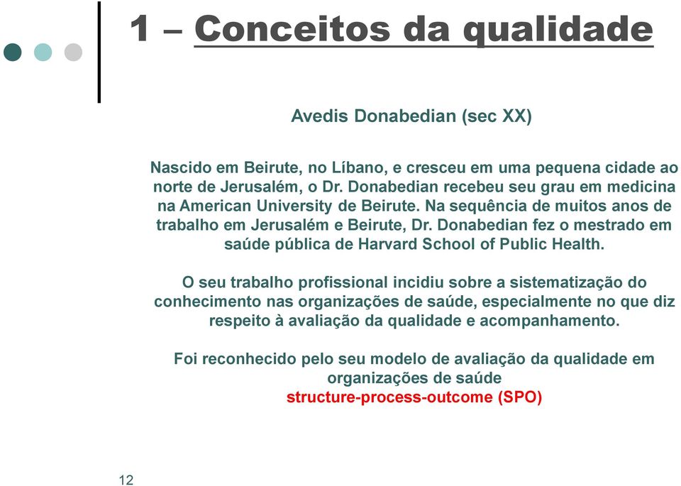 Donabedian fez o mestrado em saúde pública de Harvard School of Public Health.