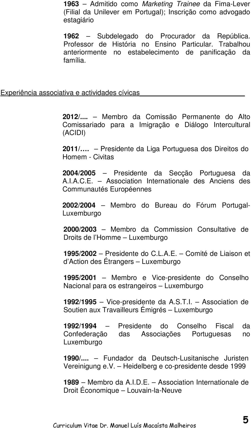 .. Membro da Comissão Permanente do Alto Comissariado para a Imigração e Diálogo Intercultural (ACIDI) 2011/.