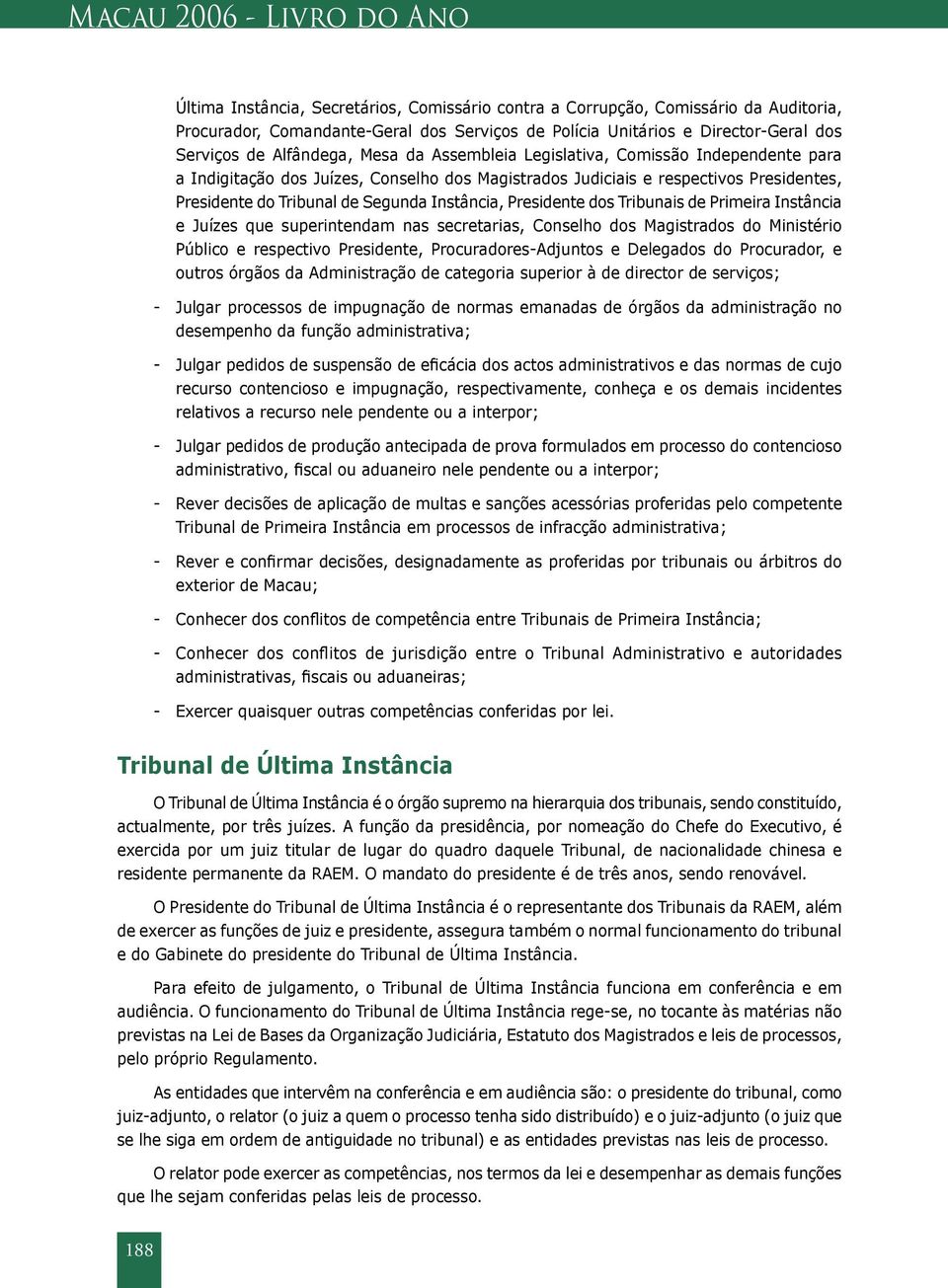 Segunda Instância, Presidente dos Tribunais de Primeira Instância e Juízes que superintendam nas secretarias, Conselho dos Magistrados do Ministério Público e respectivo Presidente,