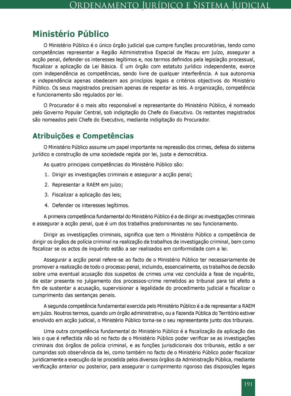 É um órgão com estatuto jurídico independente, exerce com independência as competências, sendo livre de qualquer interferência.