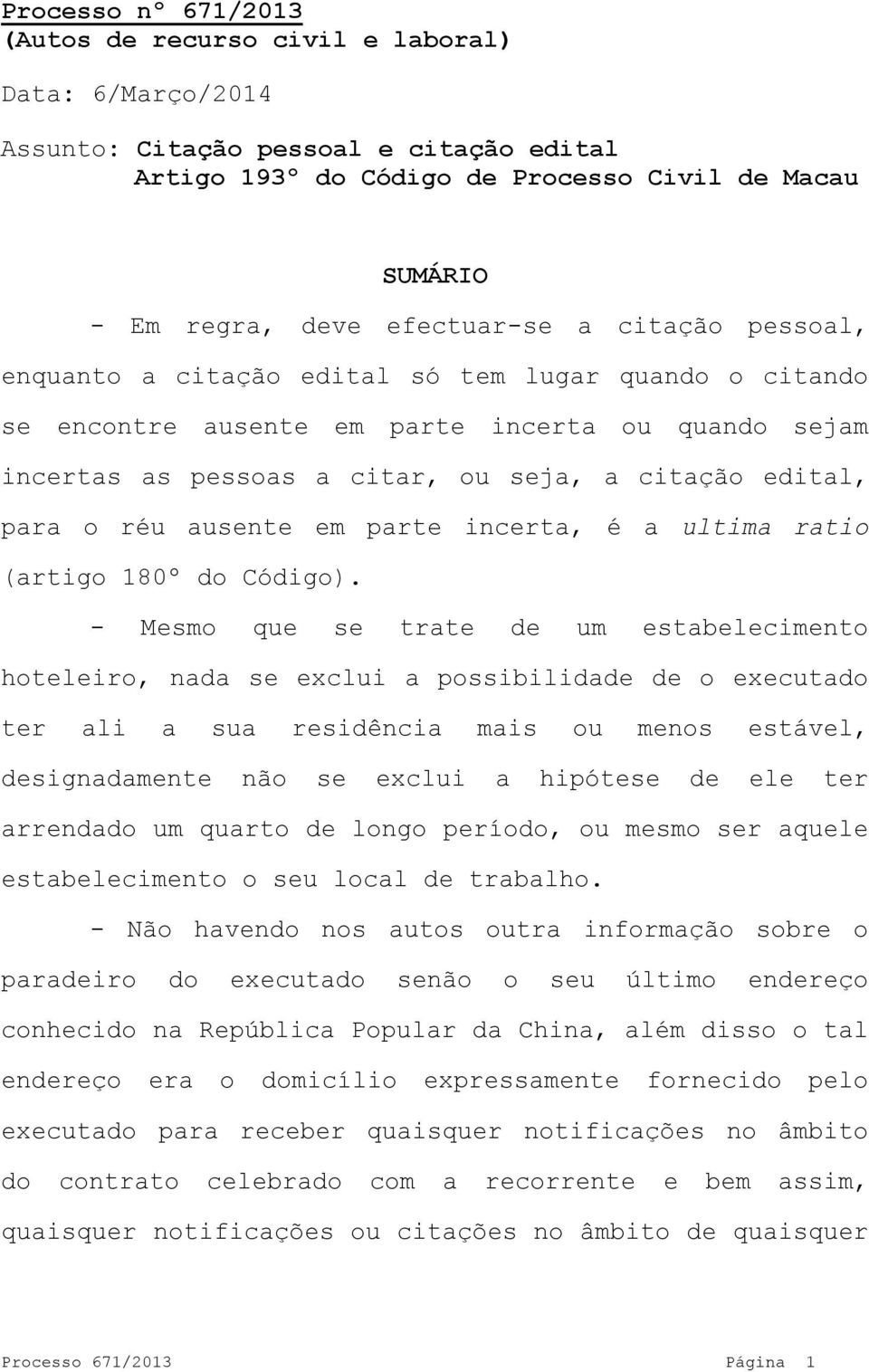 para o réu ausente em parte incerta, é a ultima ratio (artigo 180º do Código).