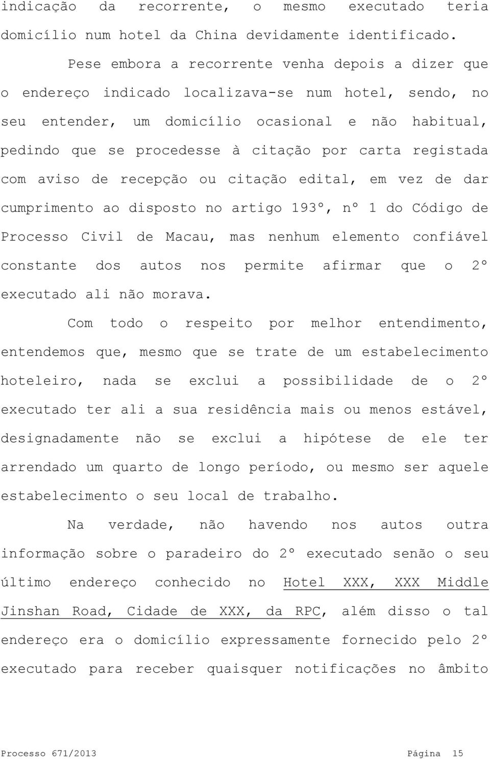 carta registada com aviso de recepção ou citação edital, em vez de dar cumprimento ao disposto no artigo 193º, nº 1 do Código de Processo Civil de Macau, mas nenhum elemento confiável constante dos