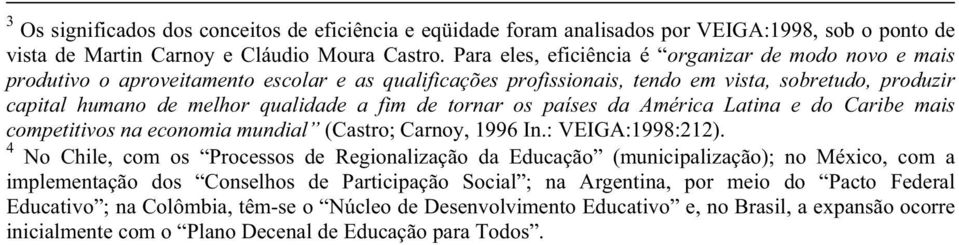 de tornar os países da América Latina e do Caribe mais competitivos na economia mundial (Castro; Carnoy, 1996 In.: VEIGA:1998:212).