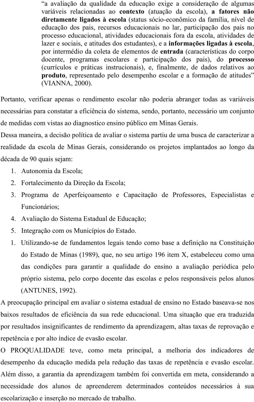 estudantes), e a informações ligadas à escola, por intermédio da coleta de elementos de entrada (características do corpo docente, programas escolares e participação dos pais), do processo