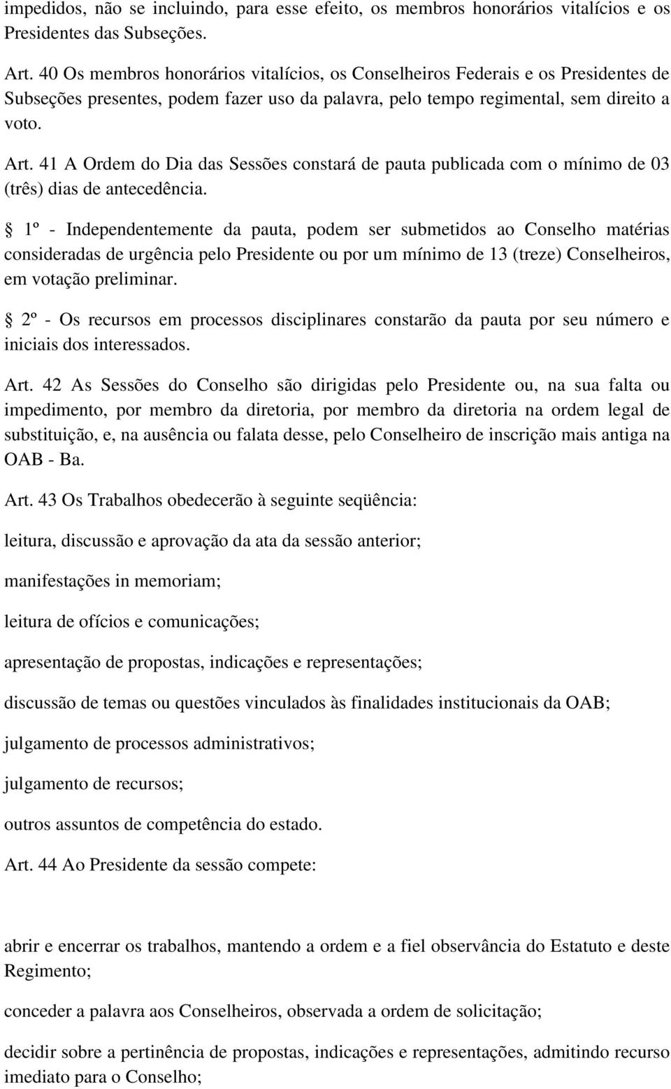 41 A Ordem do Dia das Sessões constará de pauta publicada com o mínimo de 03 (três) dias de antecedência.