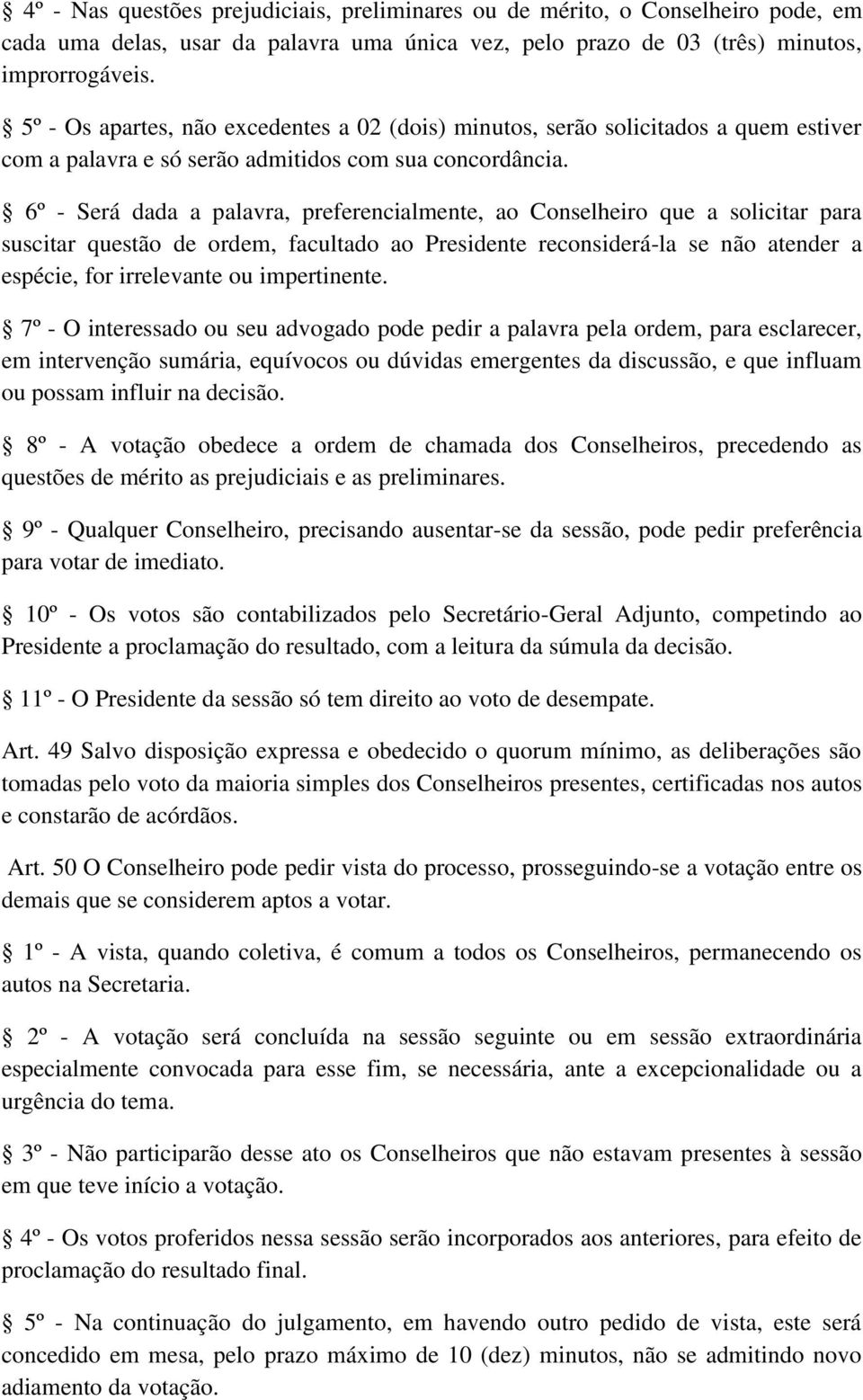 6º - Será dada a palavra, preferencialmente, ao Conselheiro que a solicitar para suscitar questão de ordem, facultado ao Presidente reconsiderá-la se não atender a espécie, for irrelevante ou