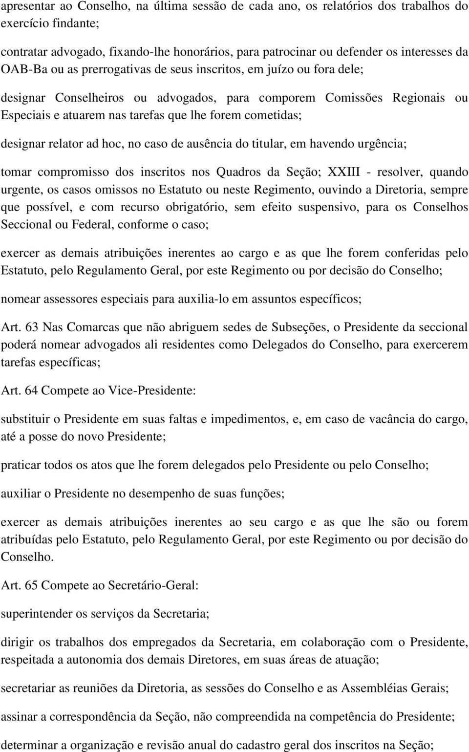 designar relator ad hoc, no caso de ausência do titular, em havendo urgência; tomar compromisso dos inscritos nos Quadros da Seção; XXIII - resolver, quando urgente, os casos omissos no Estatuto ou