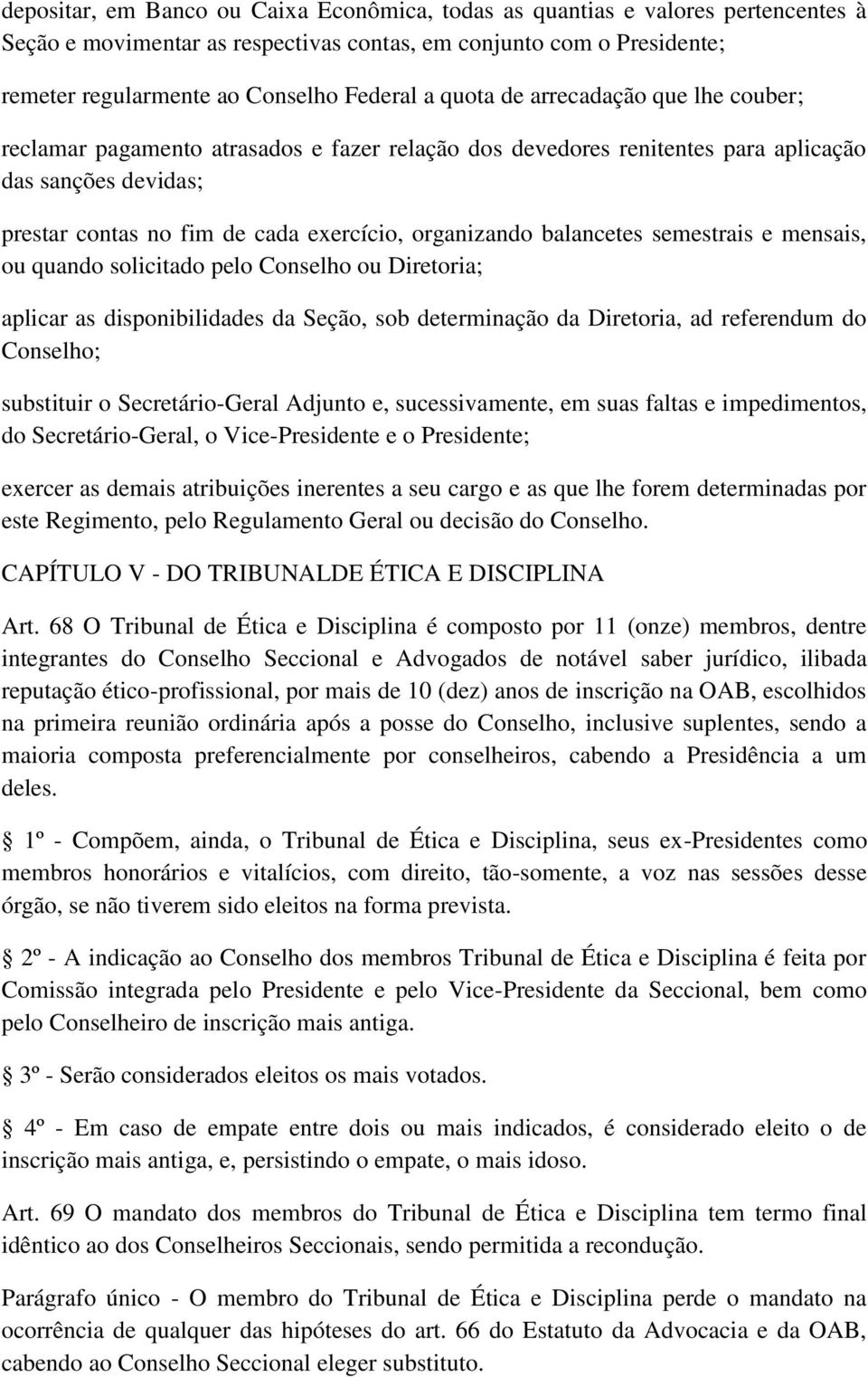 balancetes semestrais e mensais, ou quando solicitado pelo Conselho ou Diretoria; aplicar as disponibilidades da Seção, sob determinação da Diretoria, ad referendum do Conselho; substituir o