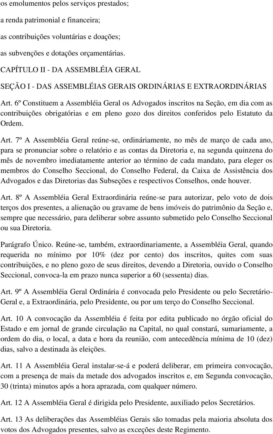 6º Constituem a Assembléia Geral os Advogados inscritos na Seção, em dia com as contribuições obrigatórias e em pleno gozo dos direitos conferidos pelo Estatuto da Ordem. Art.