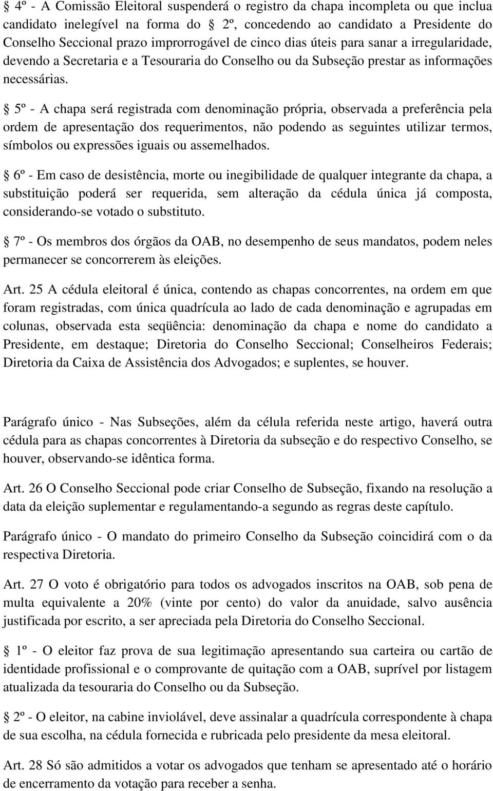 5º - A chapa será registrada com denominação própria, observada a preferência pela ordem de apresentação dos requerimentos, não podendo as seguintes utilizar termos, símbolos ou expressões iguais ou