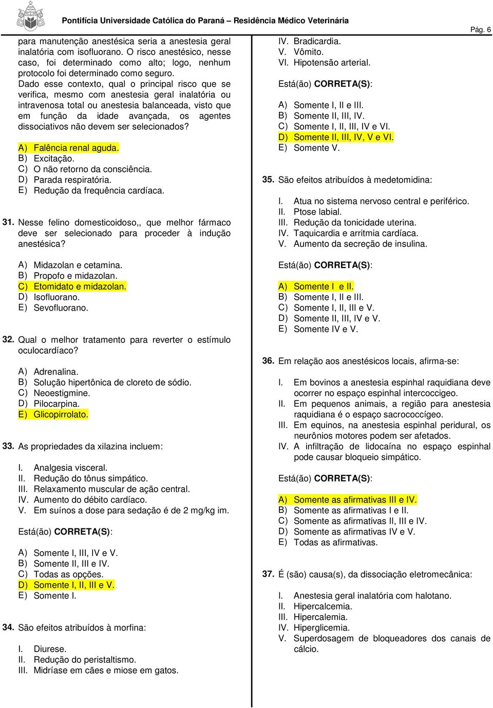 dissociativos não devem ser selecionados? A) Falência renal aguda. B) Excitação. C) O não retorno da consciência. D) Parada respiratória. E) Redução da frequência cardíaca. 31.