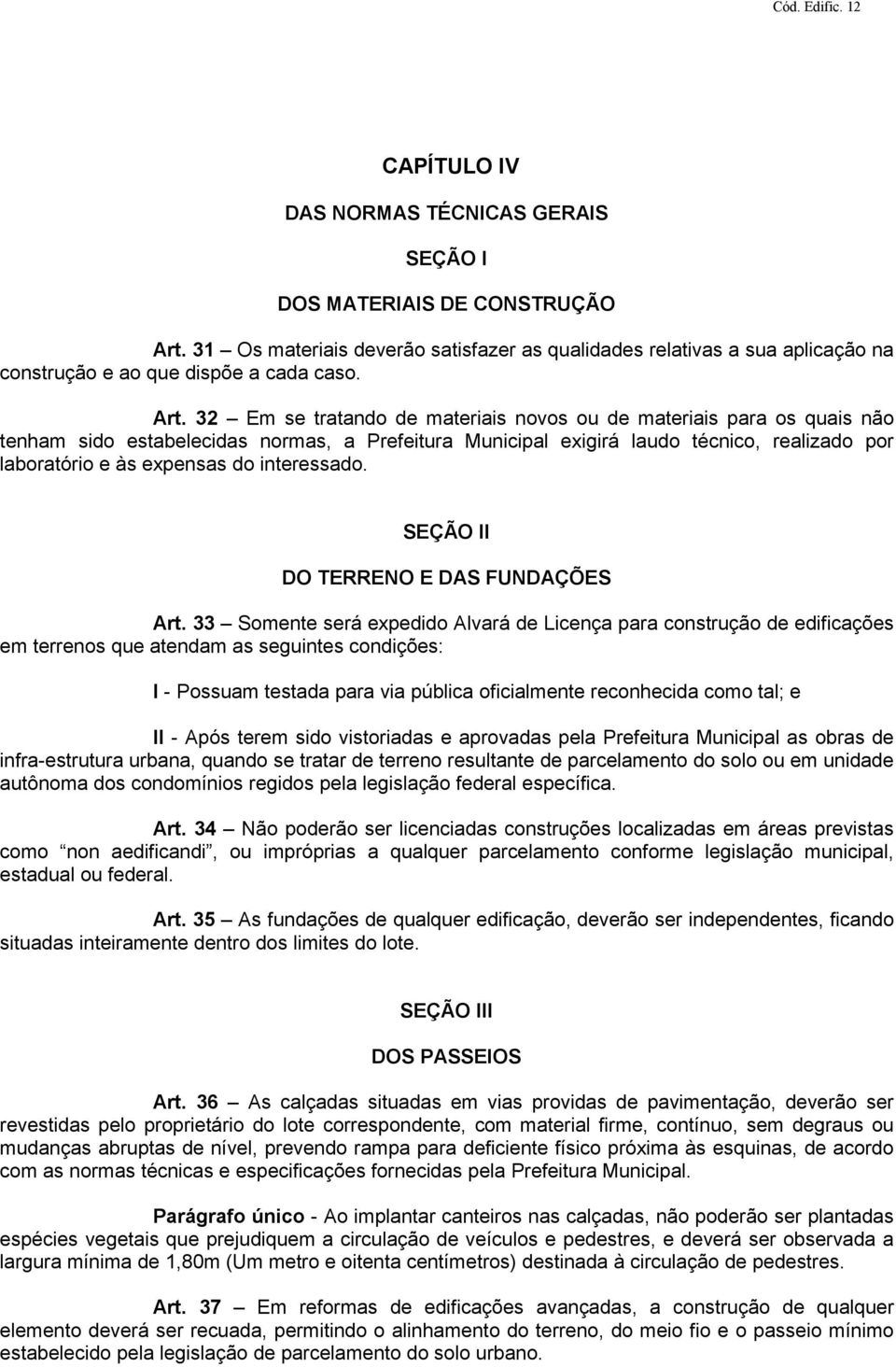 32 Em se tratando de materiais novos ou de materiais para os quais não tenham sido estabelecidas normas, a Prefeitura Municipal exigirá laudo técnico, realizado por laboratório e às expensas do