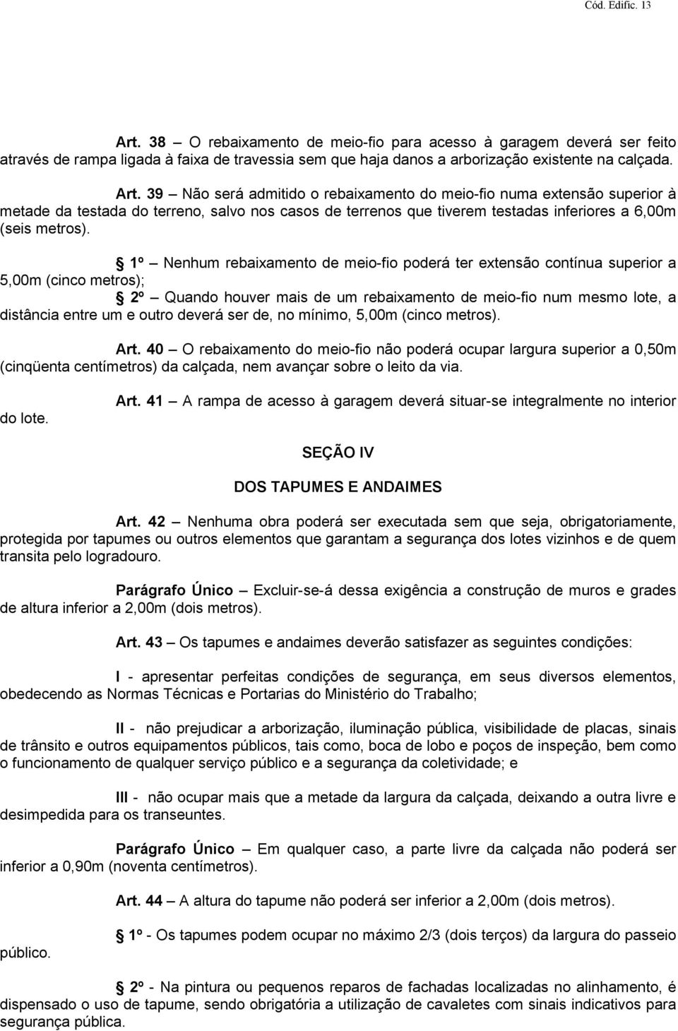 39 Não será admitido o rebaixamento do meio-fio numa extensão superior à metade da testada do terreno, salvo nos casos de terrenos que tiverem testadas inferiores a 6,00m (seis metros).