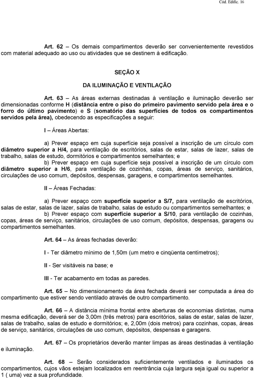 63 As áreas externas destinadas à ventilação e iluminação deverão ser dimensionadas conforme H (distância entre o piso do primeiro pavimento servido pela área e o forro do último pavimento) e S