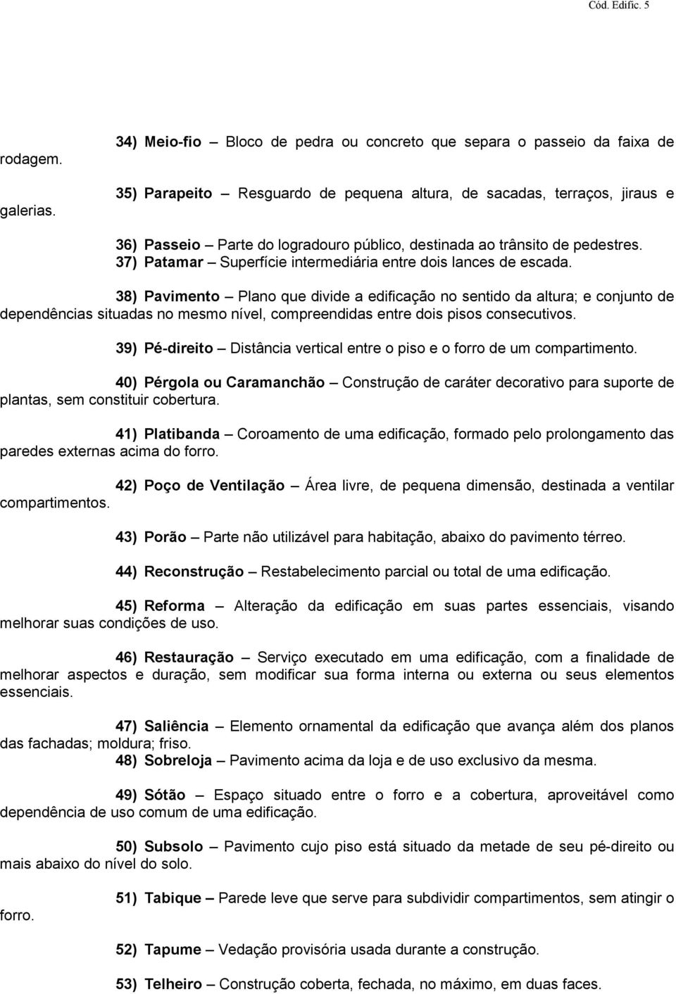 ao trânsito de pedestres. 37) Patamar Superfície intermediária entre dois lances de escada.