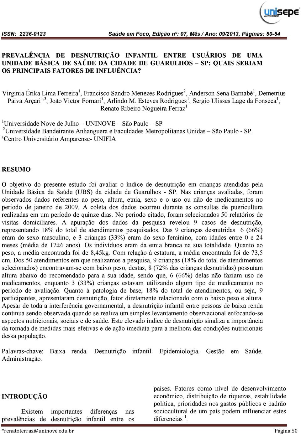 Esteves Rodrigues 1, Sergio Ulisses Lage da Fonseca 1, Renato Ribeiro Nogueira Ferraz 1 1 Universidade Nove de Julho UNINOVE São Paulo SP 2 Universidade Bandeirante Anhanguera e Faculdades