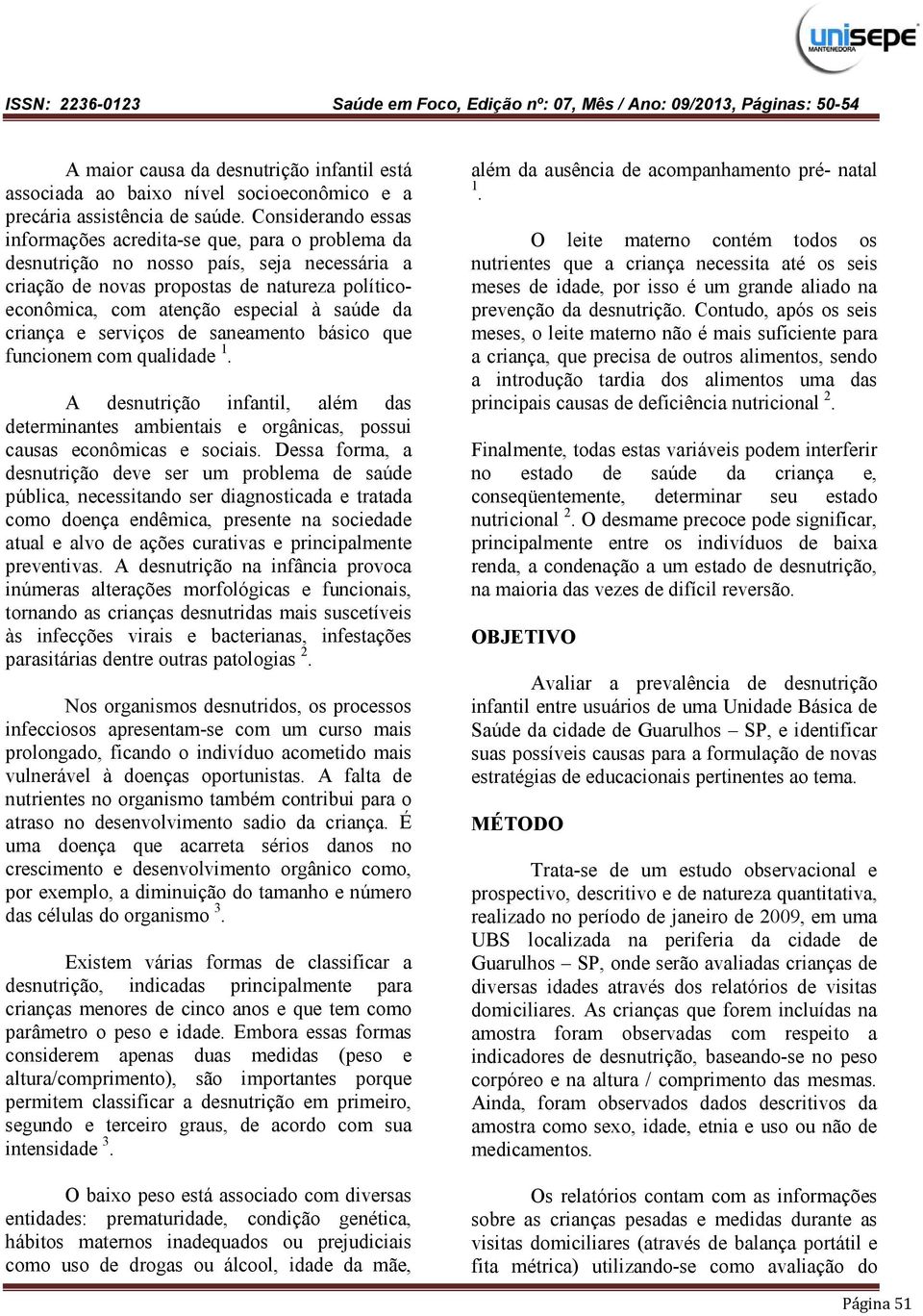 da criança e serviços de saneamento básico que funcionem com qualidade 1. A desnutrição infantil, além das determinantes ambientais e orgânicas, possui causas econômicas e sociais.