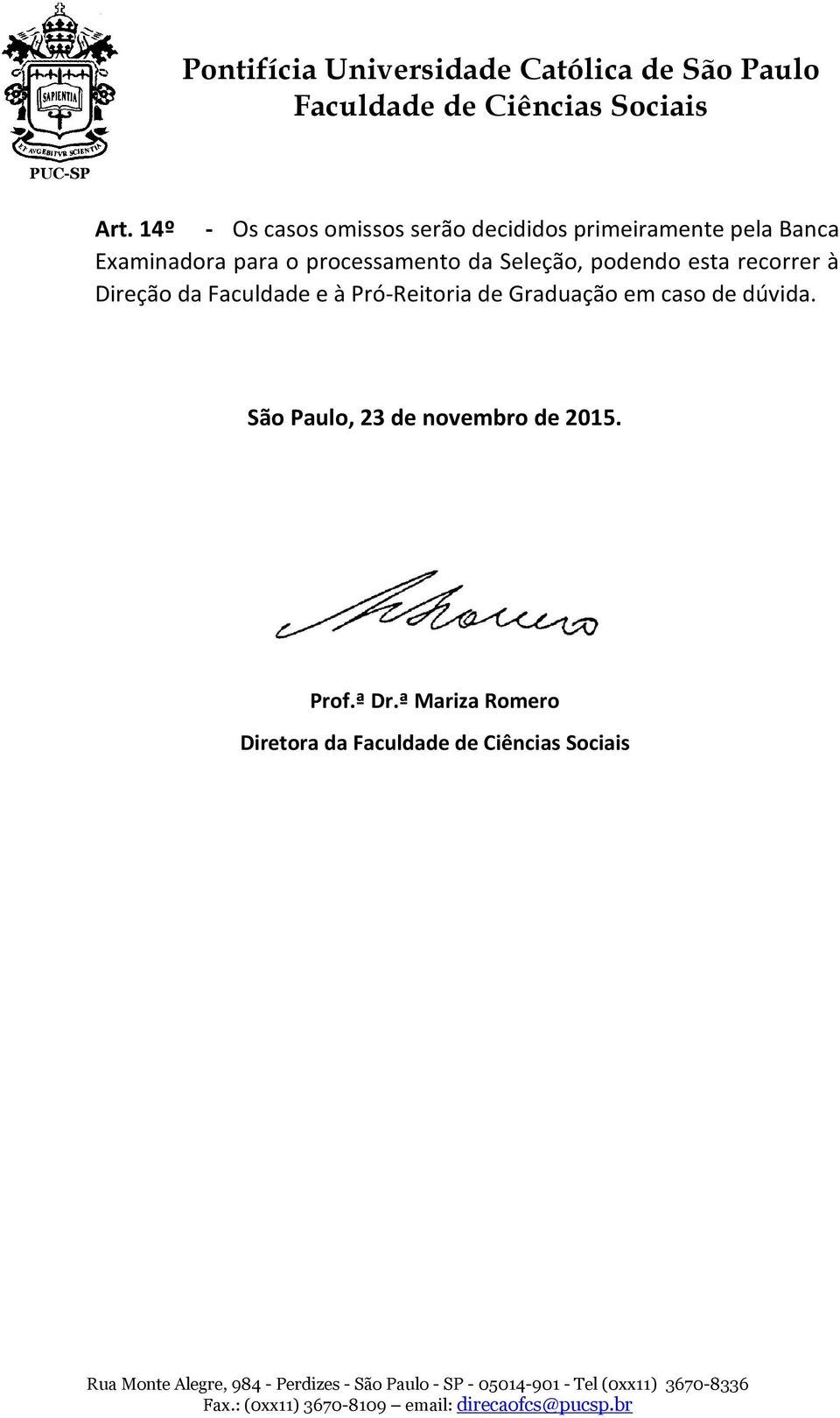 Direção da Faculdade e à Pró-Reitoria de Graduação em caso de dúvida.