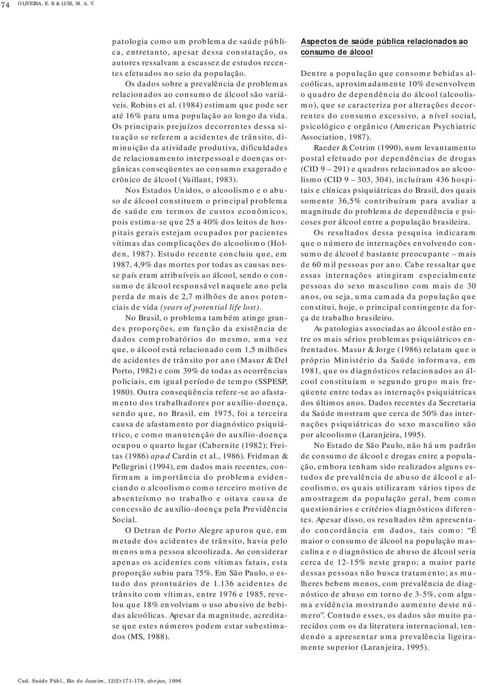 Os dados sobre a prevalência de problemas relacionados ao consumo de álcool são variáveis. Robins et al. (1984) estimam que pode ser até 16% para uma população ao longo da vida.