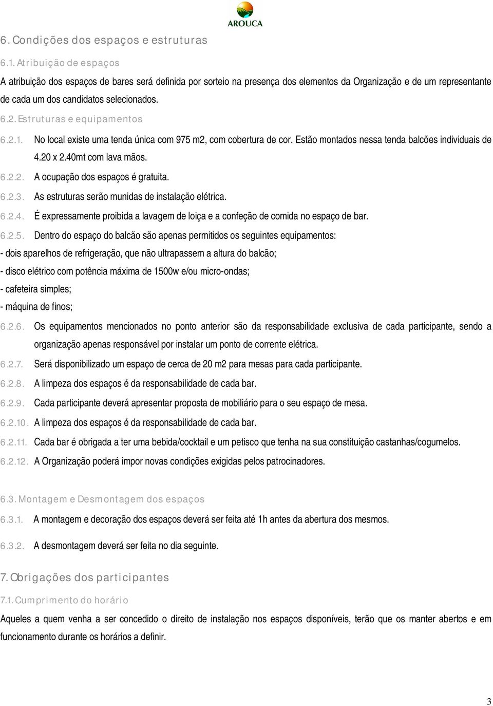 Estruturas e equipamentos 6.2.1. No local existe uma tenda única com 975 m2, com cobertura de cor. Estão montados nessa tenda balcões individuais de 4.20 x 2.40mt com lava mãos. 6.2.2. A ocupação dos espaços é gratuita.