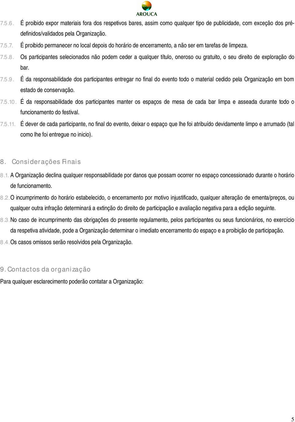 É da responsabilidade dos participantes entregar no final do evento todo o material cedido pela Organização em bom estado de conservação. 7.5.10.