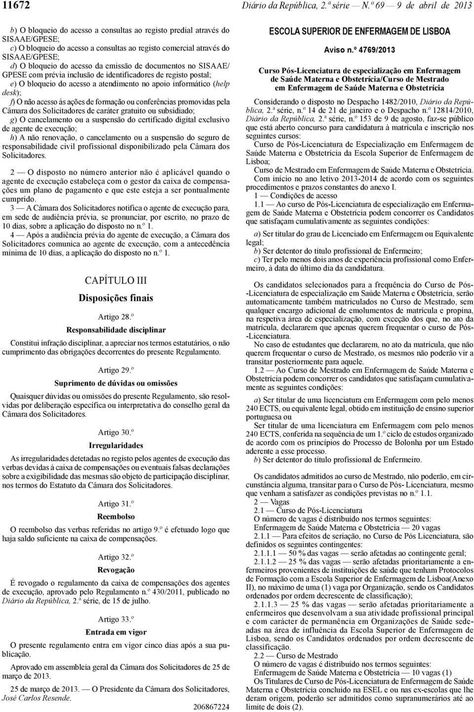 documentos no SISAAE/ GPESE com prévia inclusão de identificadores de registo postal; e) O bloqueio do acesso a atendimento no apoio informático (help desk); f) O não acesso às ações de formação ou