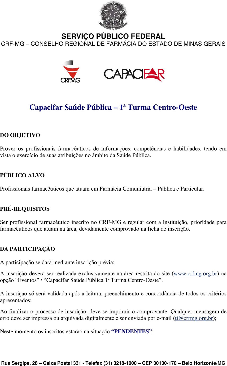 PRÉ-REQUISITOS Ser profissional farmacêutico inscrito no CRF-MG e regular com a instituição, prioridade para farmacêuticos que atuam na área, devidamente comprovado na ficha de inscrição.