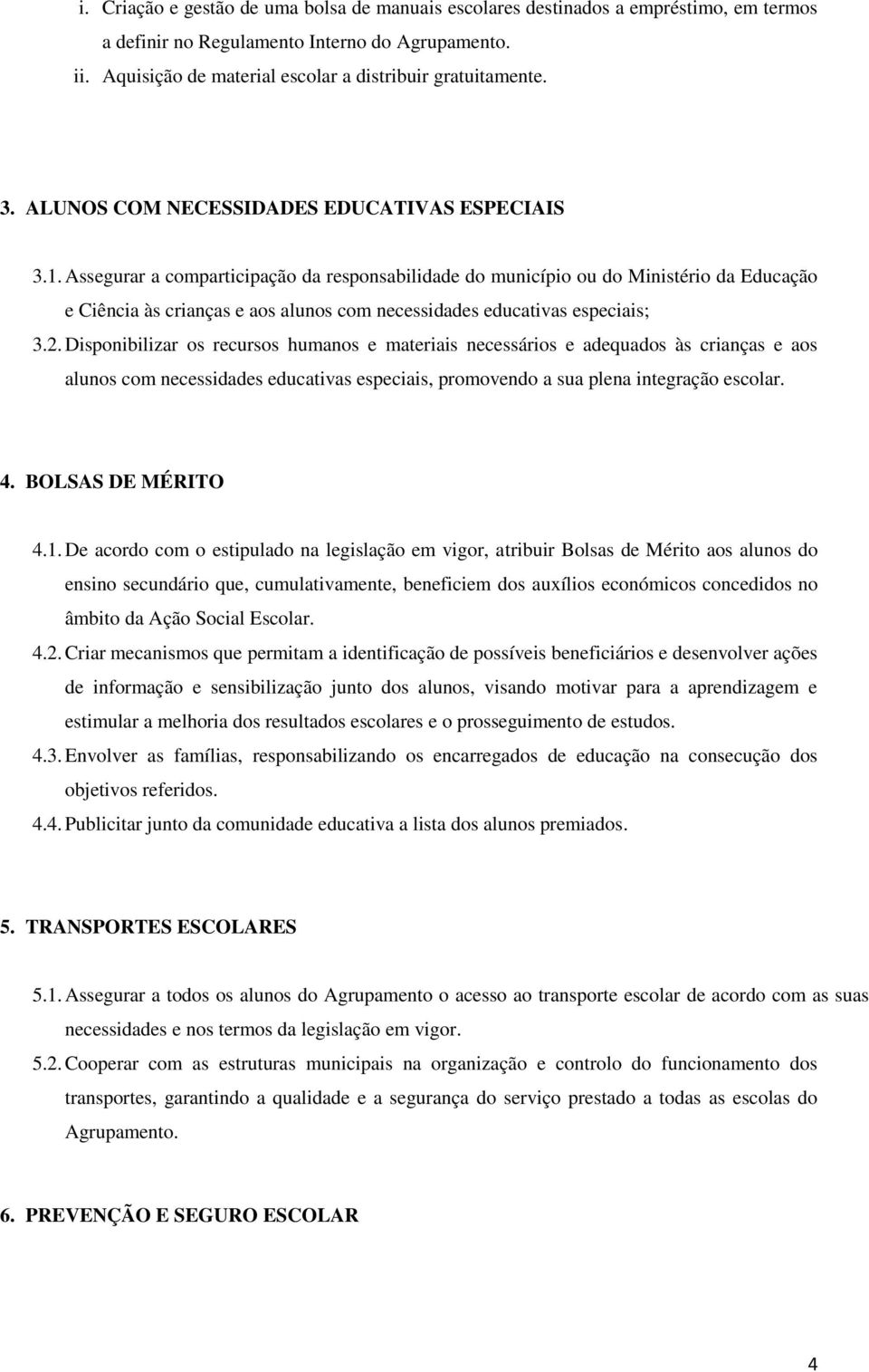 Assegurar a comparticipação da responsabilidade do município ou do Ministério da Educação e Ciência às crianças e aos alunos com necessidades educativas especiais; 3.2.