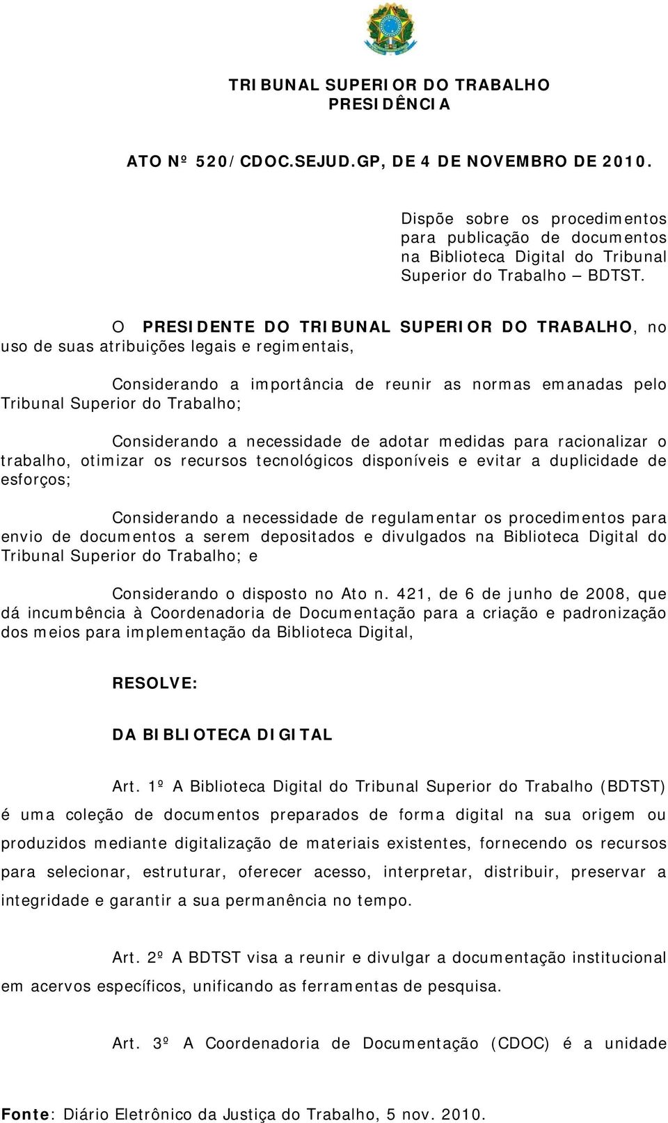 O PRESIDENTE DO TRIBUNAL SUPERIOR DO TRABALHO, no uso de suas atribuições legais e regimentais, Considerando a importância de reunir as normas emanadas pelo Tribunal Superior do Trabalho;