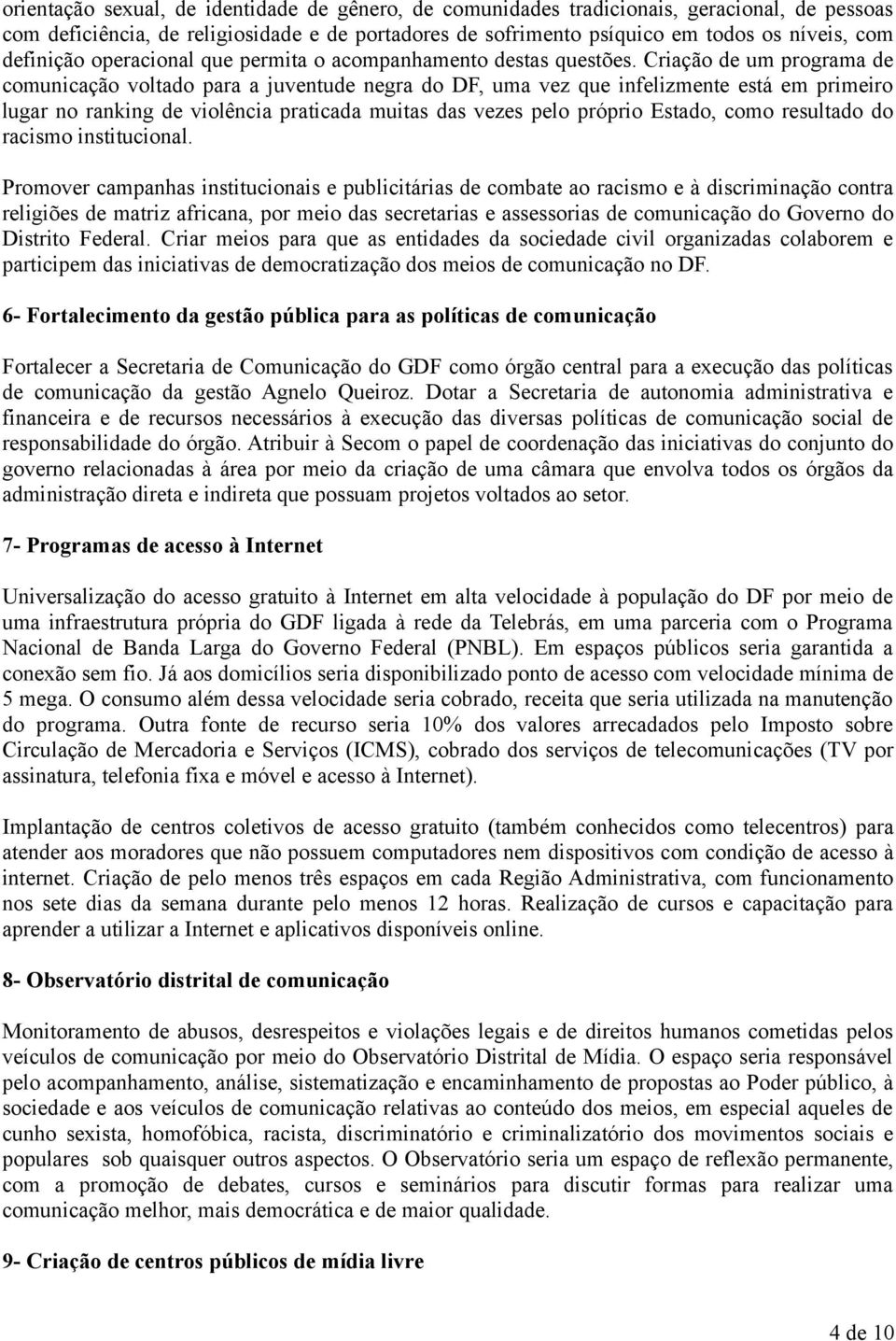 Criação de um programa de comunicação voltado para a juventude negra do DF, uma vez que infelizmente está em primeiro lugar no ranking de violência praticada muitas das vezes pelo próprio Estado,