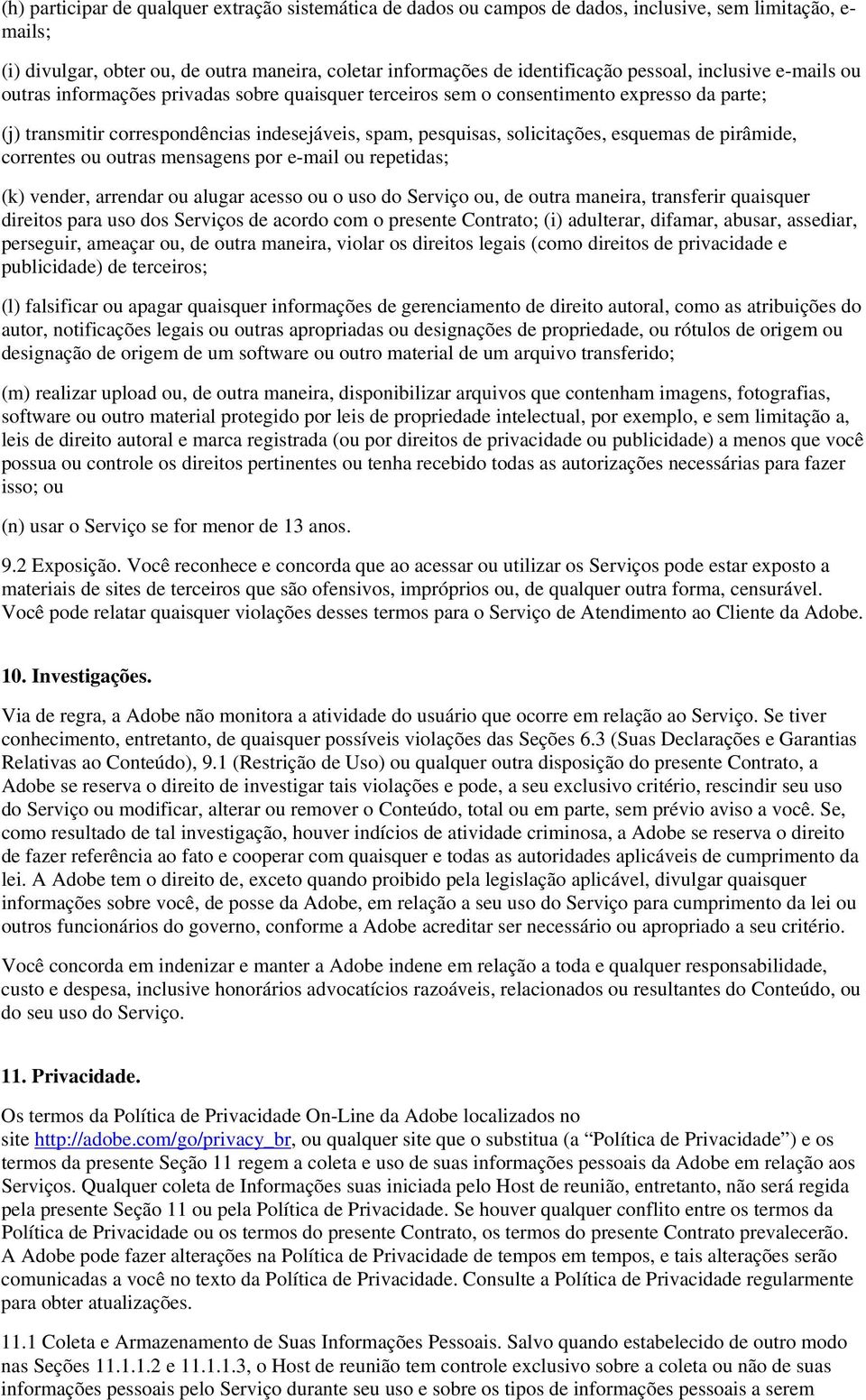 esquemas de pirâmide, correntes ou outras mensagens por e-mail ou repetidas; (k) vender, arrendar ou alugar acesso ou o uso do Serviço ou, de outra maneira, transferir quaisquer direitos para uso dos