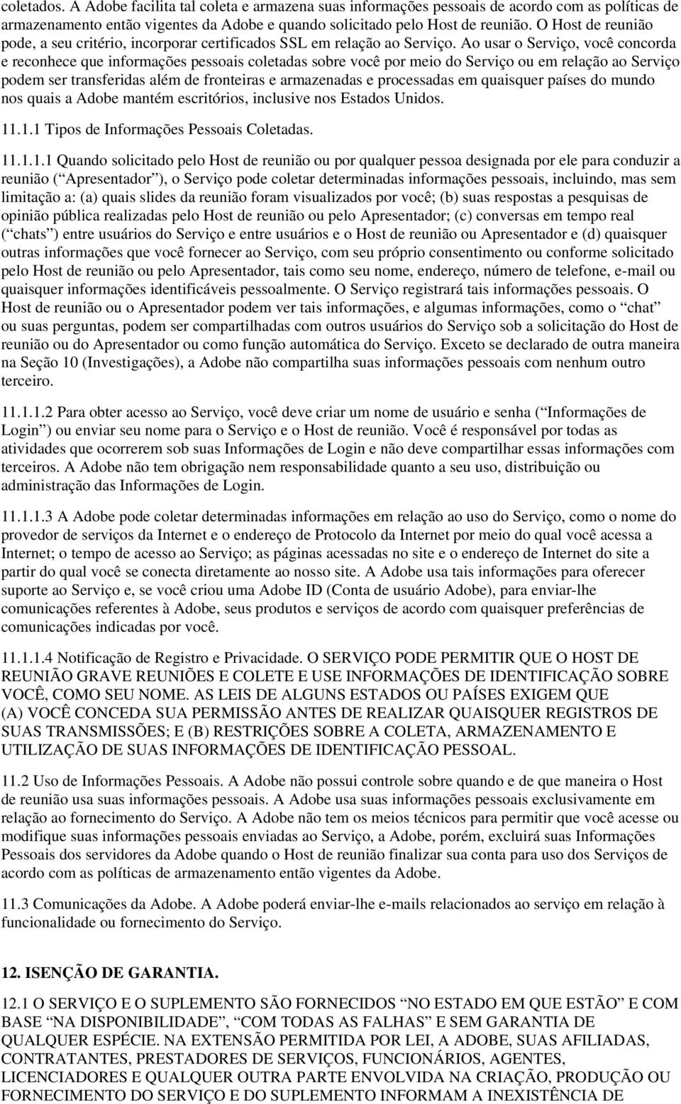 Ao usar o Serviço, você concorda e reconhece que informações pessoais coletadas sobre você por meio do Serviço ou em relação ao Serviço podem ser transferidas além de fronteiras e armazenadas e