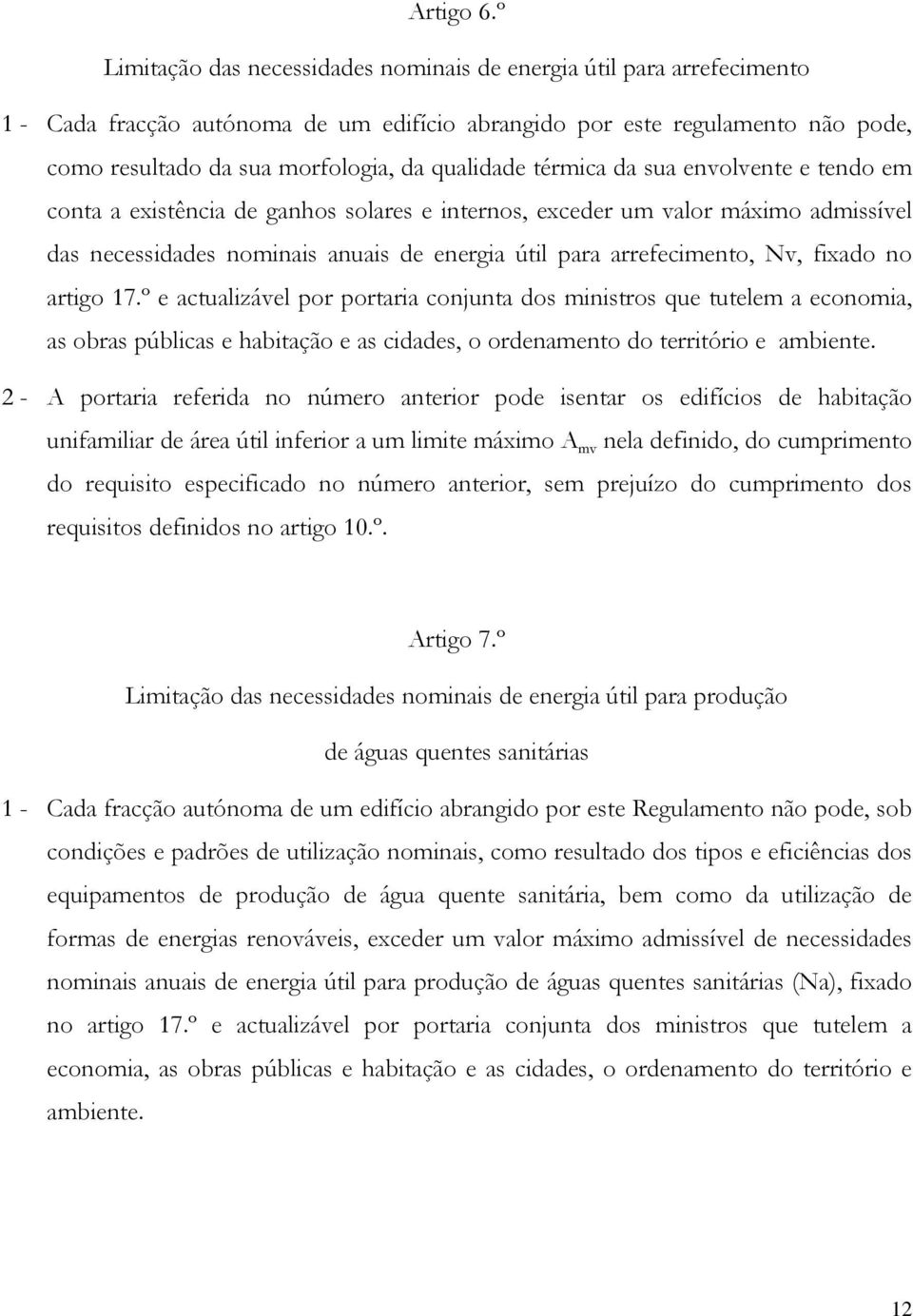 qualidade térmica da sua envolvente e tendo em conta a existência de ganhos solares e internos, exceder um valor máximo admissível das necessidades nominais anuais de energia útil para arrefecimento,