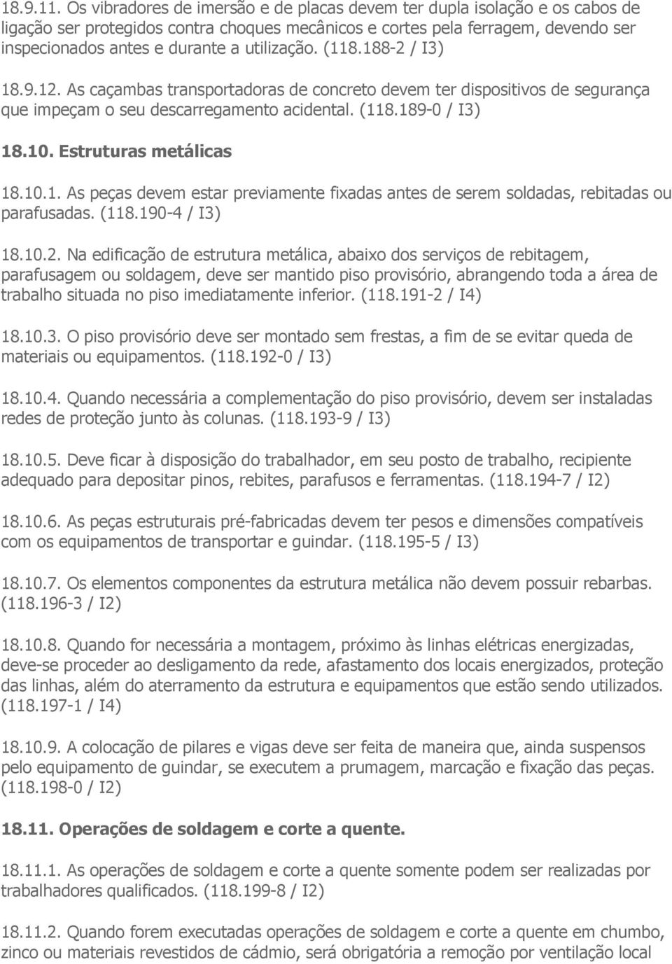 utilização. (118.188-2 / I3) 18.9.12. As caçambas transportadoras de concreto devem ter dispositivos de segurança que impeçam o seu descarregamento acidental. (118.189-0 / I3) 18.10.