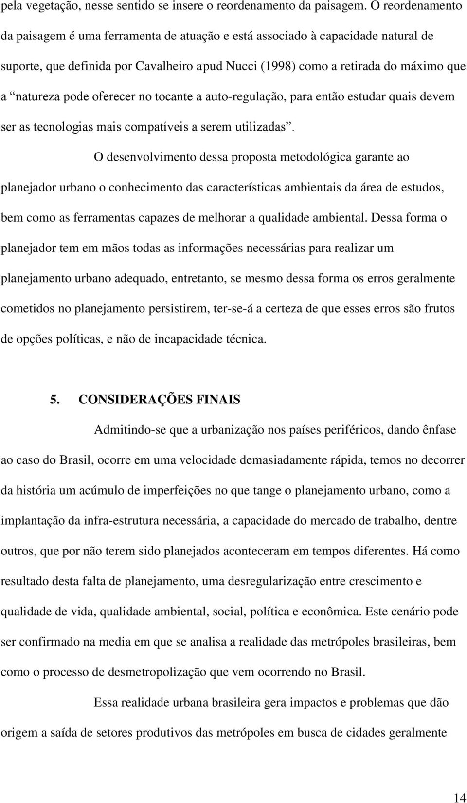 oferecer no tocante a auto-regulação, para então estudar quais devem ser as tecnologias mais compatíveis a serem utilizadas.