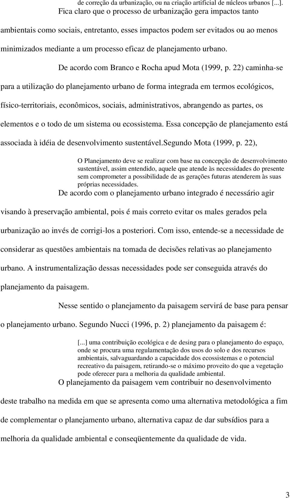 planejamento urbano. De acordo com Branco e Rocha apud Mota (1999, p.