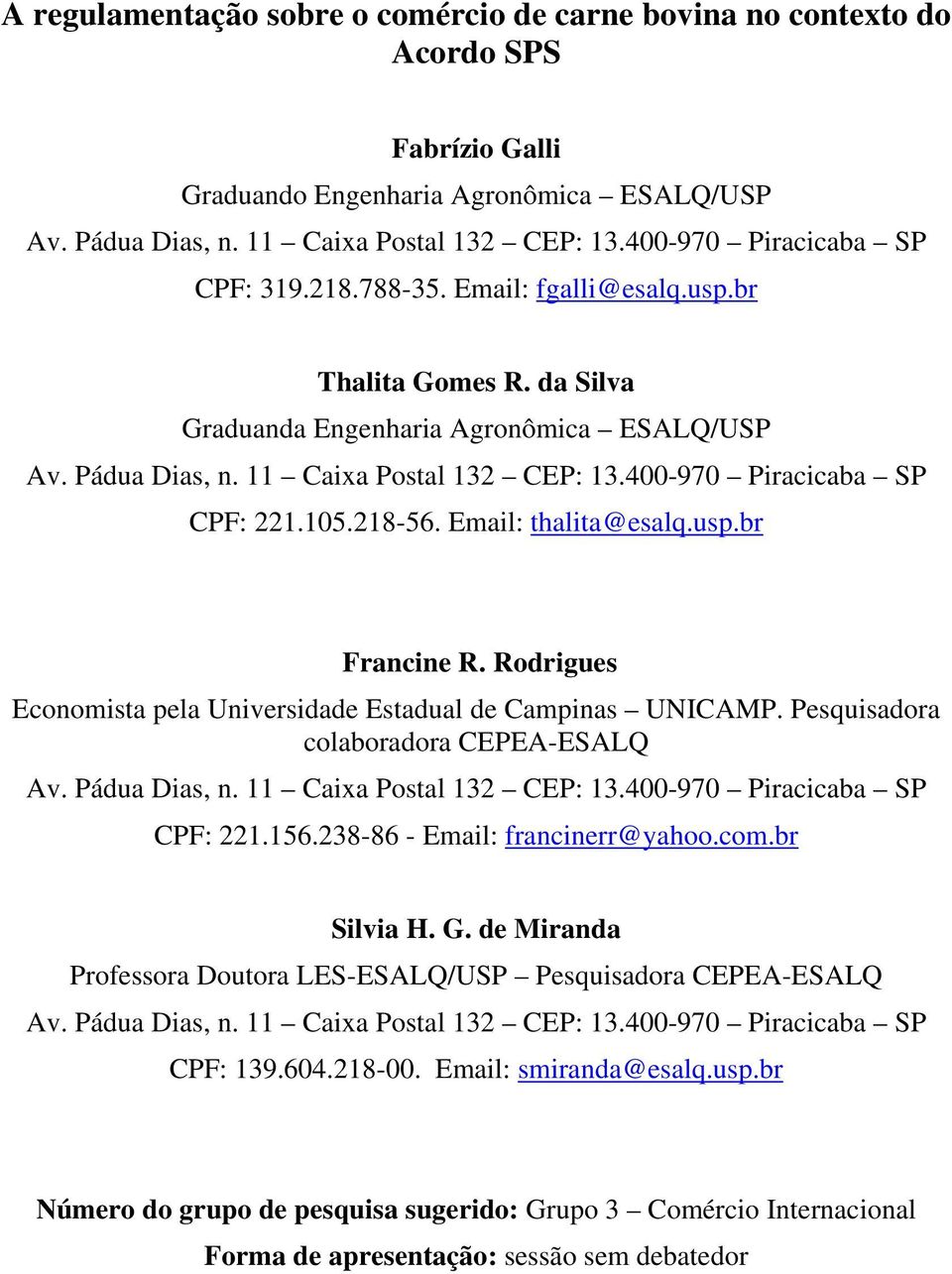 400-970 Piracicaba SP CPF: 221.105.218-56. Email: thalita@esalq.usp.br Francine R. Rodrigues Economista pela Universidade Estadual de Campinas UNICAMP. Pesquisadora colaboradora CEPEA-ESALQ Av.