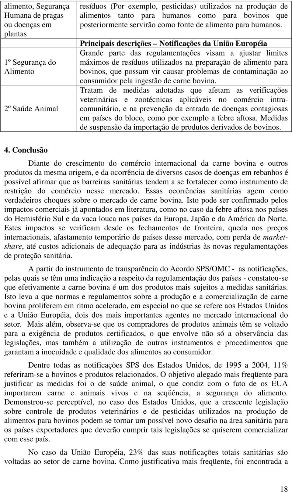 Principais descrições Notificações da União Européia Grande parte das regulamentações visam a ajustar limites máximos de resíduos utilizados na preparação de alimento para bovinos, que possam vir