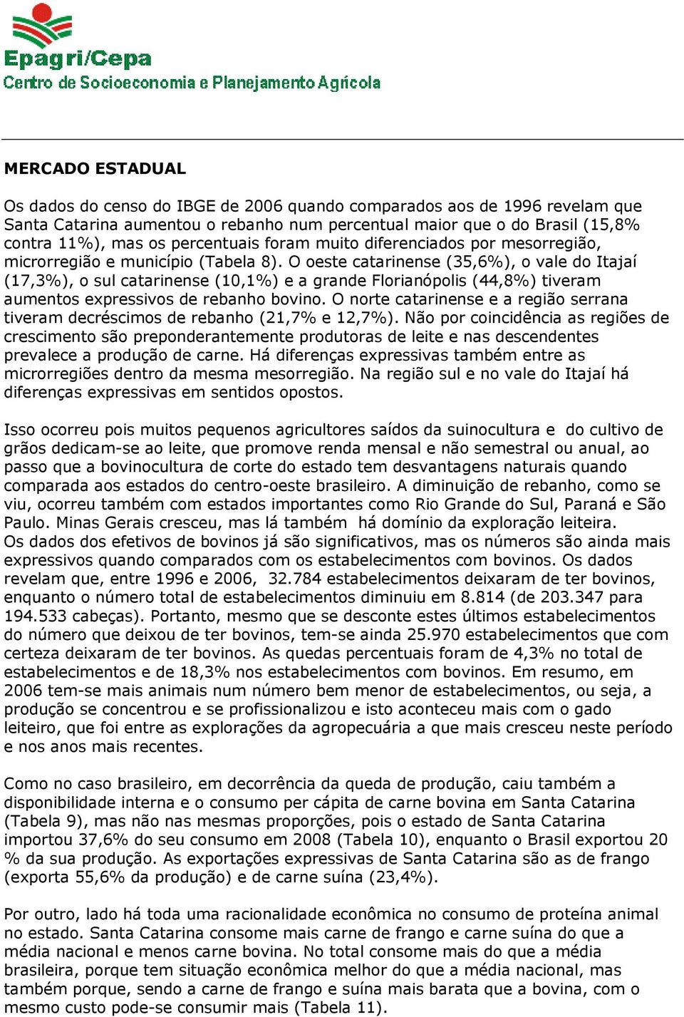 O oeste catarinense (35,6%), o vale do Itajaí (17,3%), o sul catarinense (10,1%) e a grande Florianópolis (44,8%) tiveram aumentos expressivos de rebanho bovino.