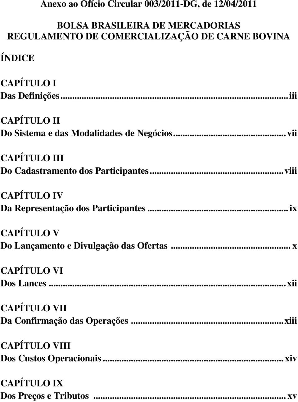 .. viii CAPÍTULO IV Da Representação dos Participantes... ix CAPÍTULO V Do Lançamento e Divulgação das Ofertas... x CAPÍTULO VI Dos Lances.