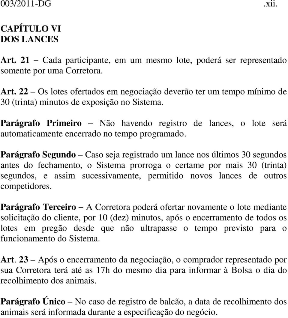 Parágrafo Segundo Caso seja registrado um lance nos últimos 30 segundos antes do fechamento, o Sistema prorroga o certame por mais 30 (trinta) segundos, e assim sucessivamente, permitido novos lances