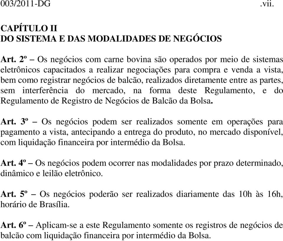 diretamente entre as partes, sem interferência do mercado, na forma deste Regulamento, e do Regulamento de Registro de Negócios de Balcão da Bolsa. Art.