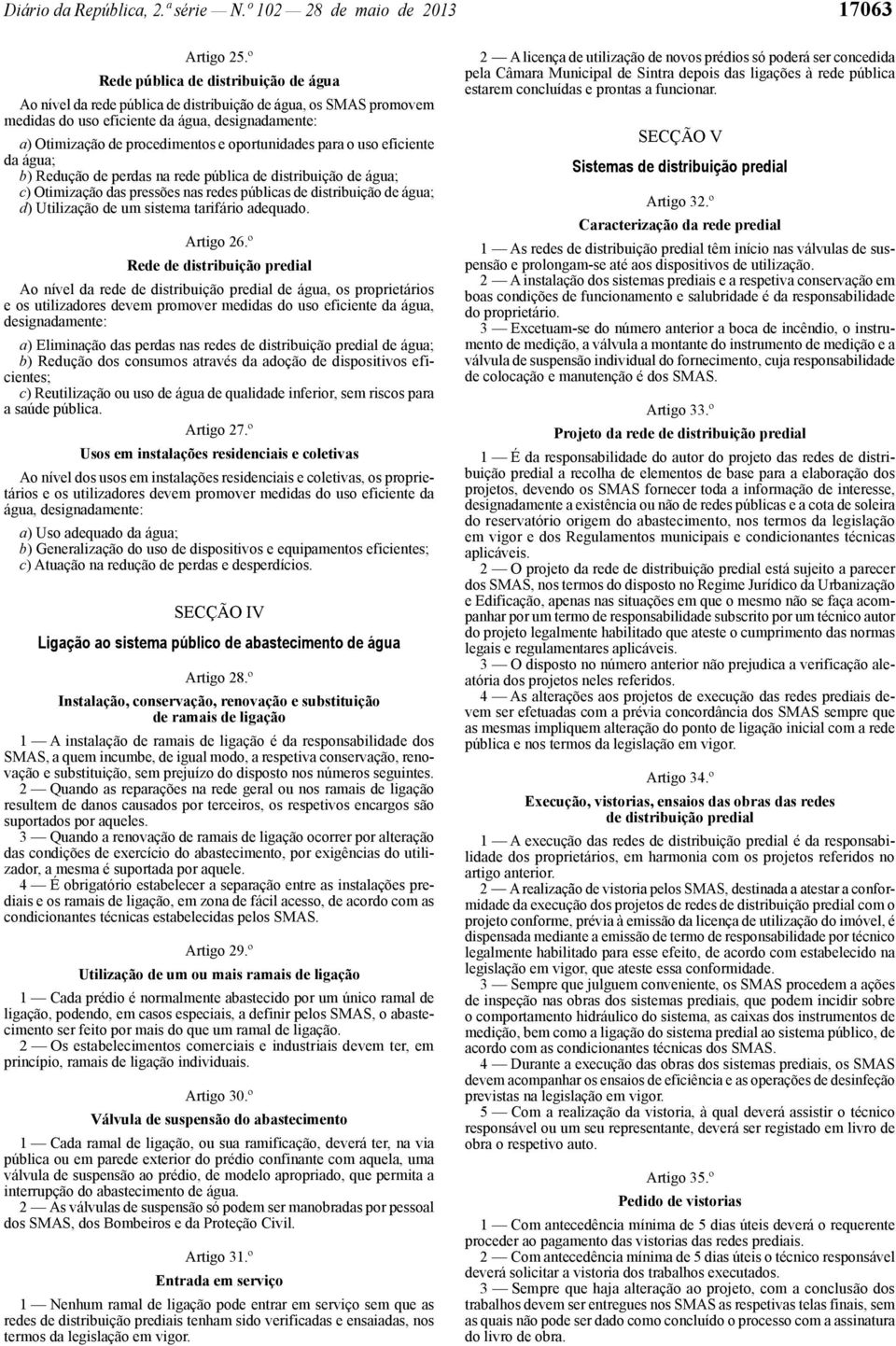 oportunidades para o uso eficiente da água; b) Redução de perdas na rede pública de distribuição de água; c) Otimização das pressões nas redes públicas de distribuição de água; d) Utilização de um